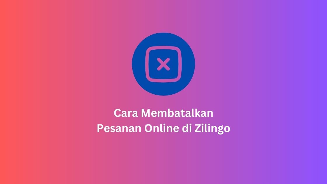 Cara Membatalkan Pesanan Online di Zilingo