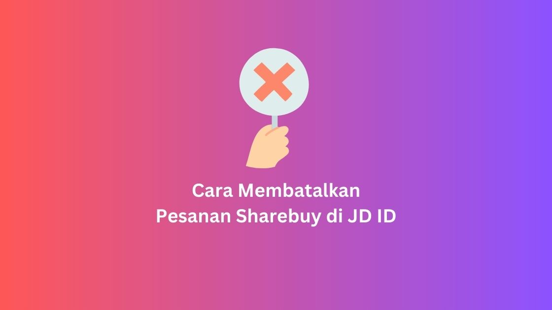 Cara Membatalkan Pesanan Sharebuy di JD ID