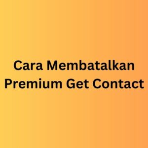 Cara Membatalkan Premium Get Contact