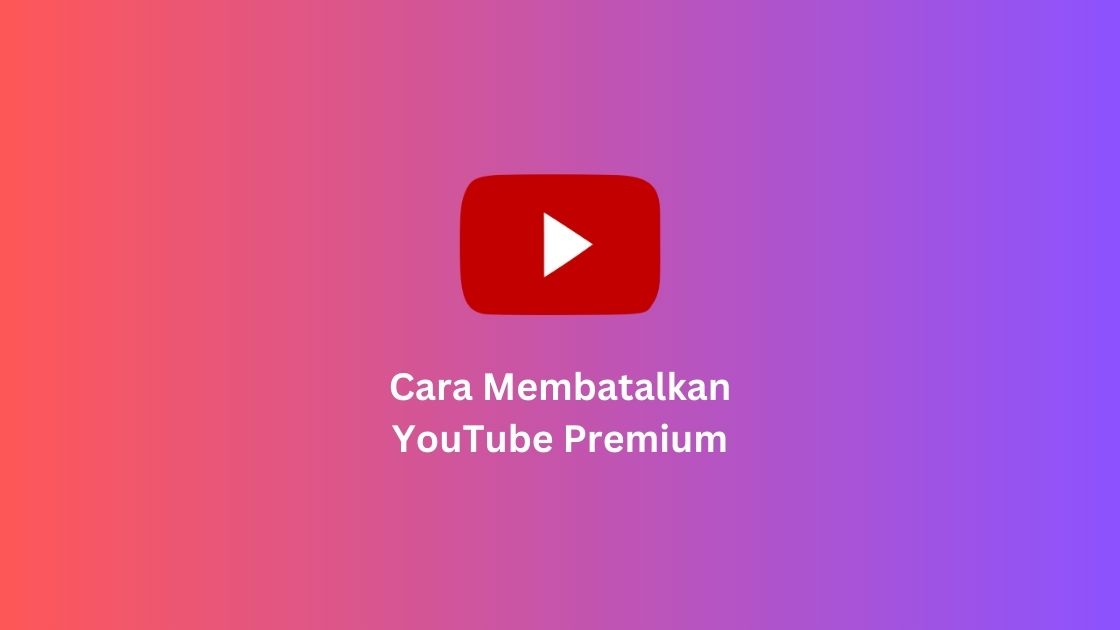 Cara Membatalkan YouTube Premium