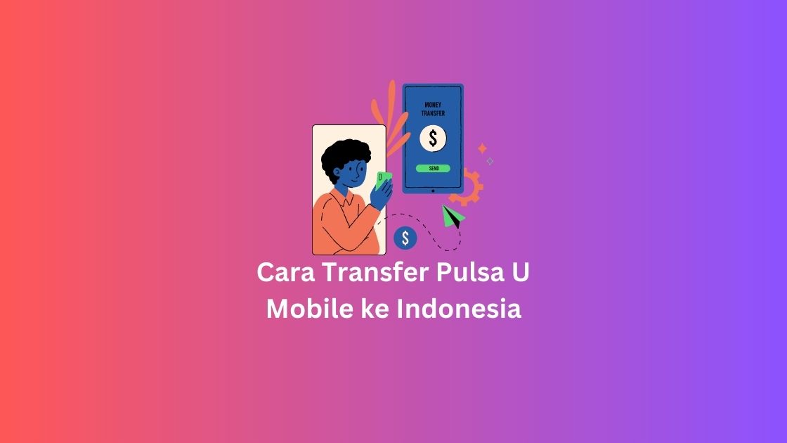 Cara Transfer Pulsa U Mobile ke Indonesia
